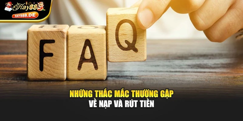 Những thắc mắc thường gặp về nạp và rút tiền