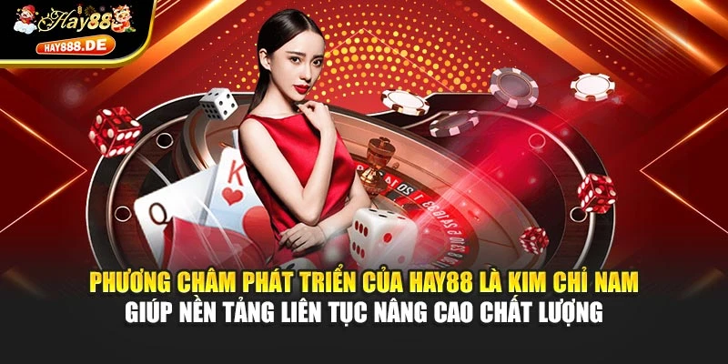 Phương châm phát triển của Hay88 là kim chỉ nam giúp nền tảng liên tục nâng cao chất lượng